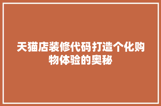 天猫店装修代码打造个化购物体验的奥秘