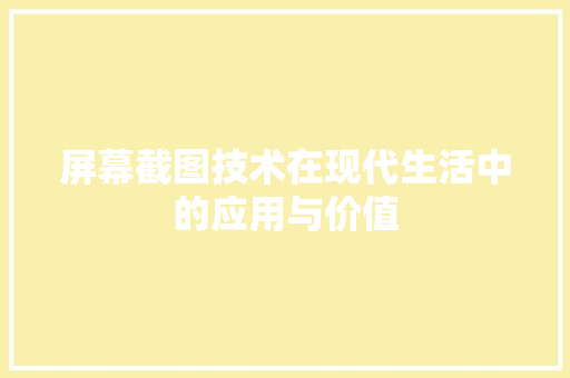 屏幕截图技术在现代生活中的应用与价值