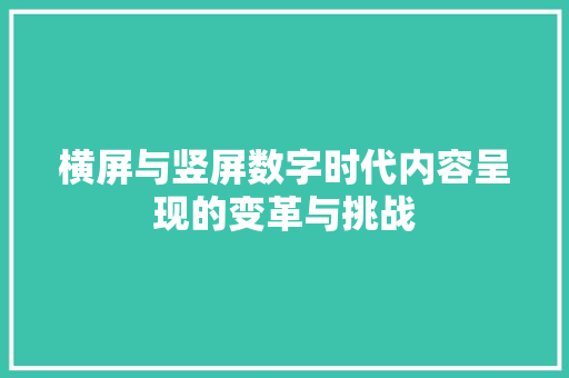 横屏与竖屏数字时代内容呈现的变革与挑战