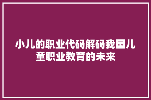 小儿的职业代码解码我国儿童职业教育的未来