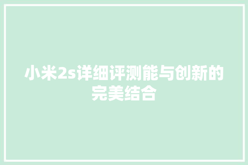 小米2s详细评测能与创新的完美结合