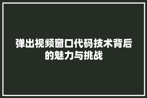 弹出视频窗口代码技术背后的魅力与挑战  第1张