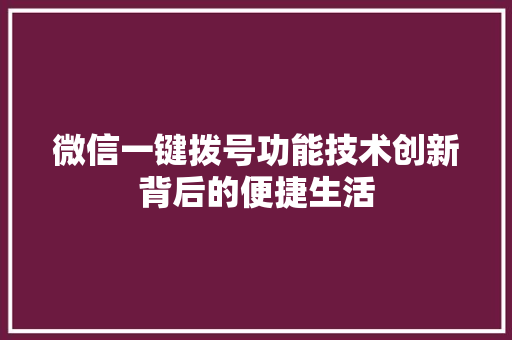 微信一键拨号功能技术创新背后的便捷生活