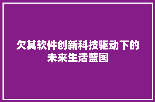 欠其软件创新科技驱动下的未来生活蓝图