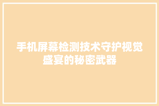 手机屏幕检测技术守护视觉盛宴的秘密武器