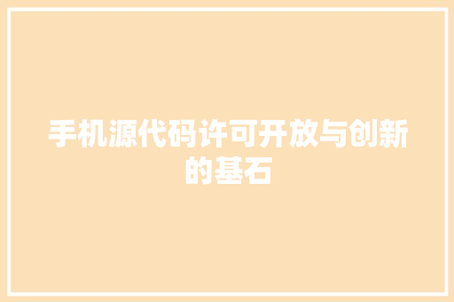手机源代码许可开放与创新的基石  第1张