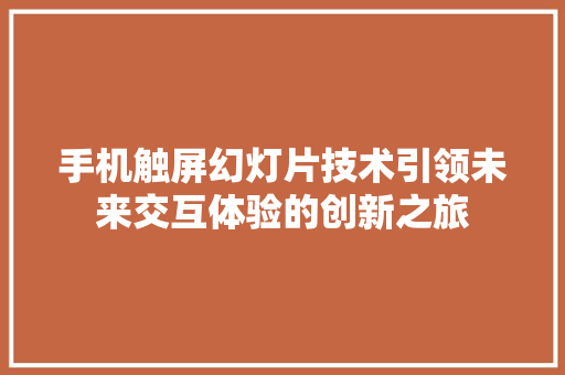 手机触屏幻灯片技术引领未来交互体验的创新之旅