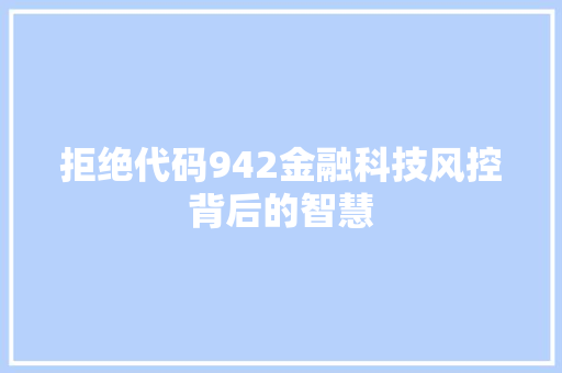 拒绝代码942金融科技风控背后的智慧
