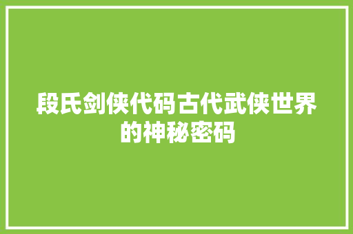 段氏剑侠代码古代武侠世界的神秘密码