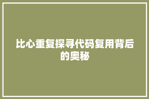比心重复探寻代码复用背后的奥秘