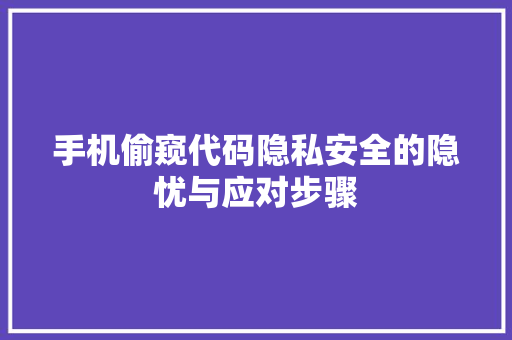 手机偷窥代码隐私安全的隐忧与应对步骤