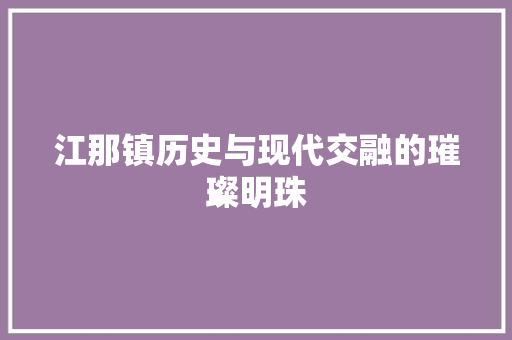 江那镇历史与现代交融的璀璨明珠