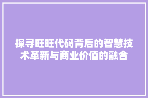 探寻旺旺代码背后的智慧技术革新与商业价值的融合