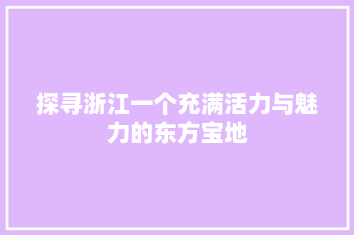 探寻浙江一个充满活力与魅力的东方宝地