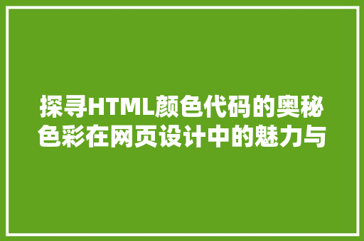 探寻HTML颜色代码的奥秘色彩在网页设计中的魅力与运用