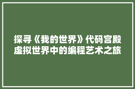 探寻《我的世界》代码宫殿虚拟世界中的编程艺术之旅