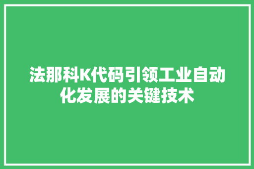 法那科K代码引领工业自动化发展的关键技术