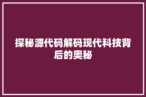 探秘源代码解码现代科技背后的奥秘