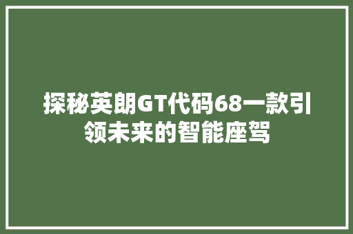 探秘英朗GT代码68一款引领未来的智能座驾