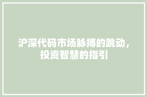 沪深代码市场脉搏的跳动，投资智慧的指引