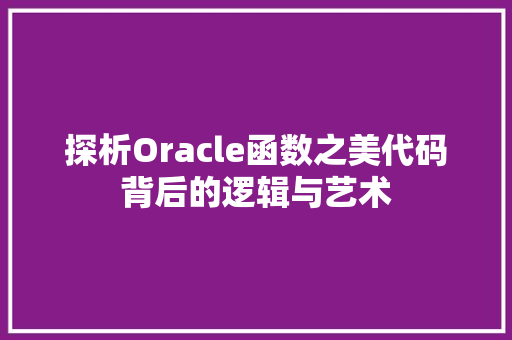 探析Oracle函数之美代码背后的逻辑与艺术