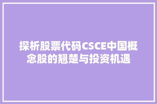 探析股票代码CSCE中国概念股的翘楚与投资机遇