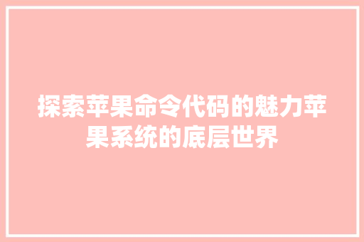 探索苹果命令代码的魅力苹果系统的底层世界  第1张