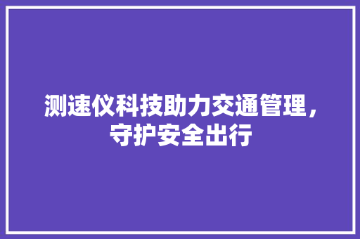 测速仪科技助力交通管理，守护安全出行