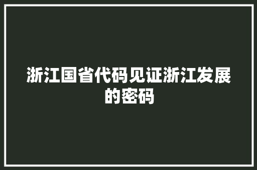 浙江国省代码见证浙江发展的密码