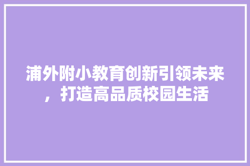 浦外附小教育创新引领未来，打造高品质校园生活