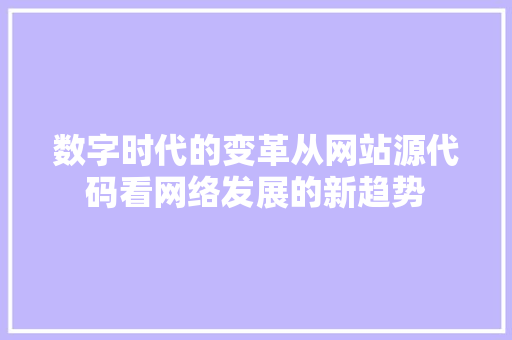 数字时代的变革从网站源代码看网络发展的新趋势  第1张