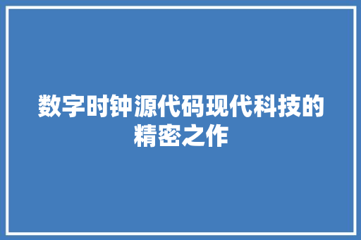 数字时钟源代码现代科技的精密之作