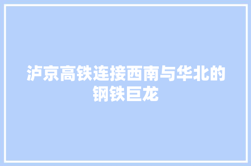 泸京高铁连接西南与华北的钢铁巨龙