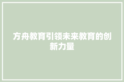 方舟教育引领未来教育的创新力量  第1张