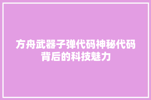 方舟武器子弹代码神秘代码背后的科技魅力