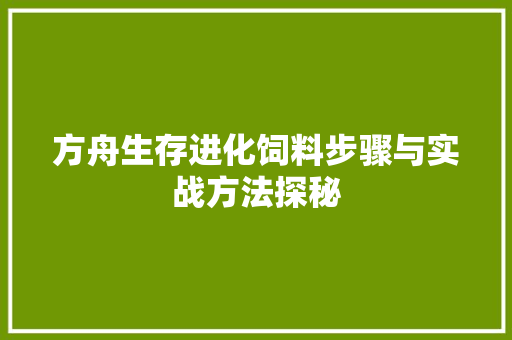 方舟生存进化饲料步骤与实战方法探秘