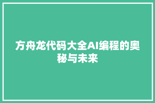 方舟龙代码大全AI编程的奥秘与未来