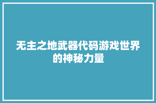 无主之地武器代码游戏世界的神秘力量  第1张