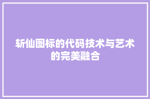 斩仙图标的代码技术与艺术的完美融合