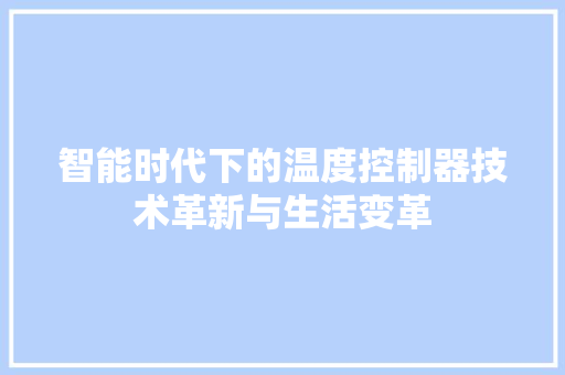 智能时代下的温度控制器技术革新与生活变革