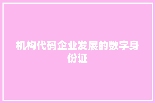 机构代码企业发展的数字身份证