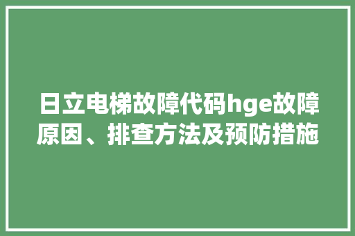 日立电梯故障代码hge故障原因、排查方法及预防措施