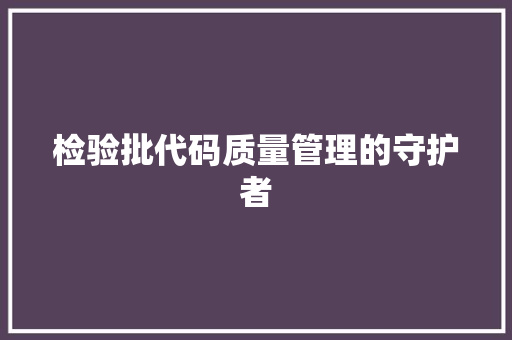 检验批代码质量管理的守护者
