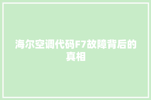 海尔空调代码F7故障背后的真相
