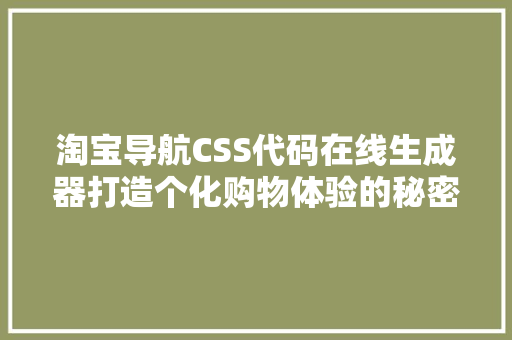 淘宝导航CSS代码在线生成器打造个化购物体验的秘密武器