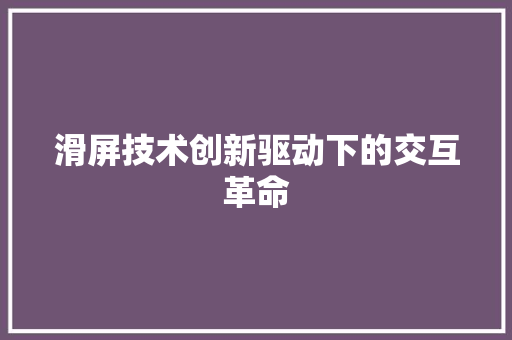 滑屏技术创新驱动下的交互革命