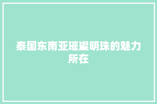 泰国东南亚璀璨明珠的魅力所在