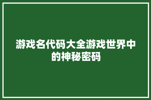 游戏名代码大全游戏世界中的神秘密码