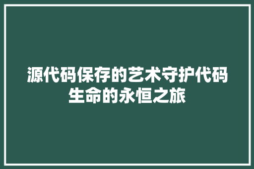 源代码保存的艺术守护代码生命的永恒之旅