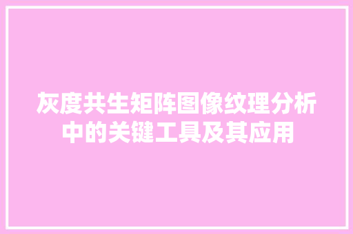 灰度共生矩阵图像纹理分析中的关键工具及其应用